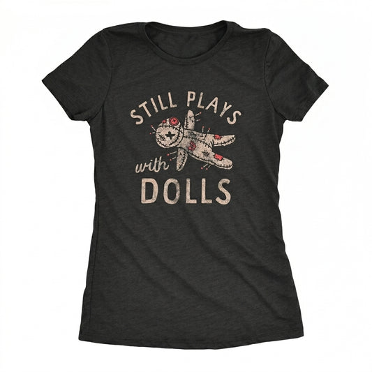 Still Plays With Dolls – Tee, Crewneck & Hoodie