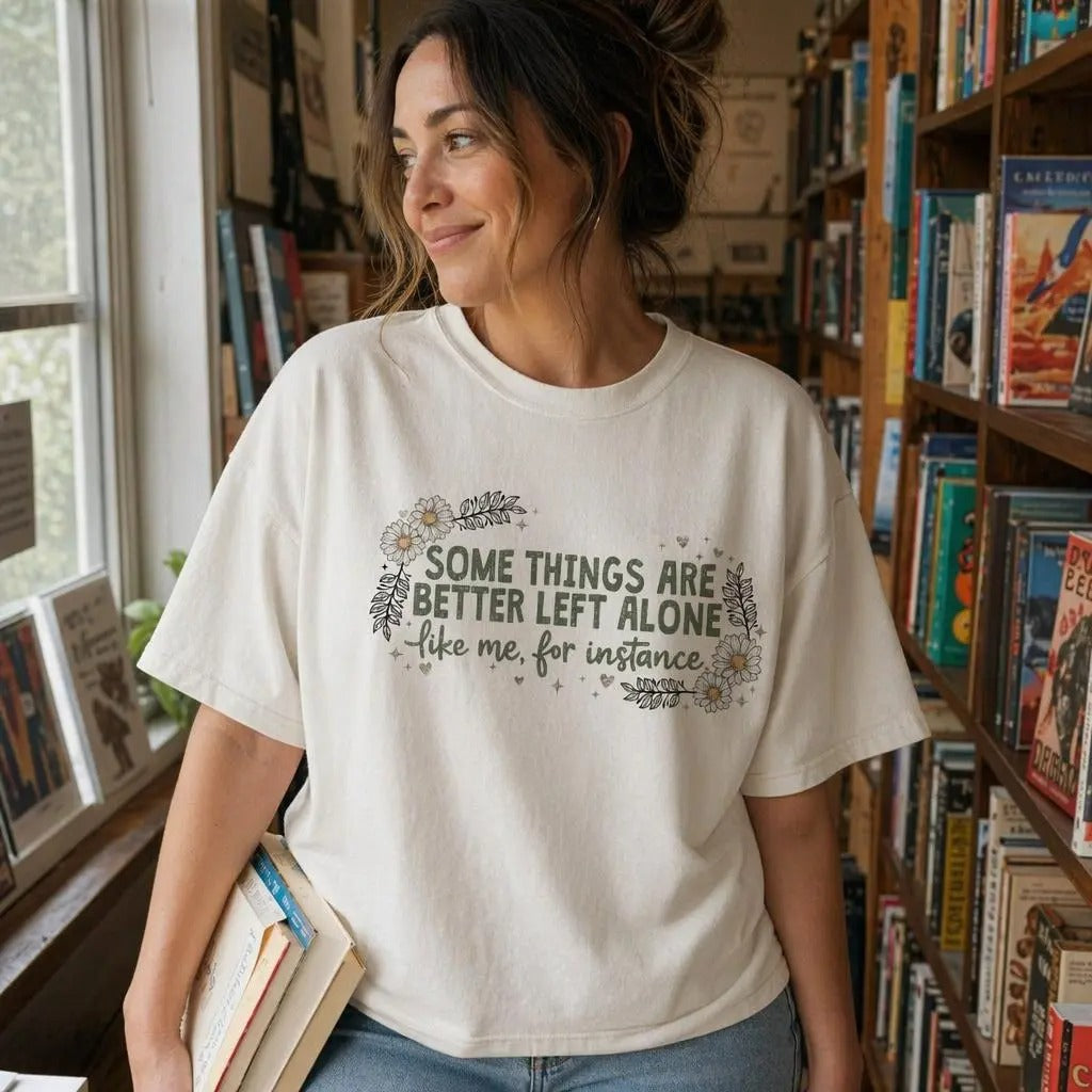 Some Things Are Better Left Alone – Tee, Crewneck & Hoodie