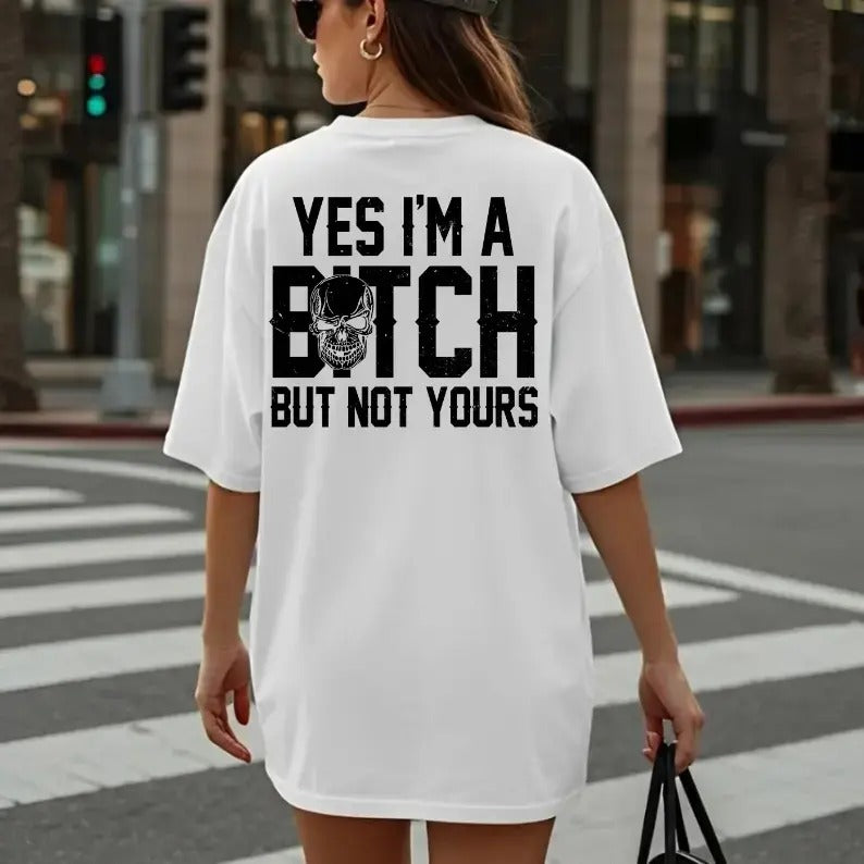 Yes I'm a B*tch But Not Yours – Tee, Crewneck & Hoodie