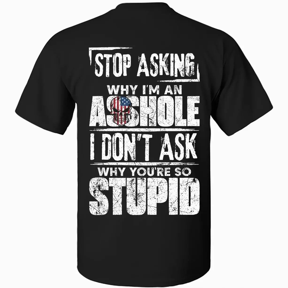 I Don't Ask Why You're So Stupid – Tee, Crewneck & Hoodie
